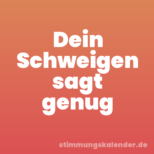 Dein Schweigen sagt genug