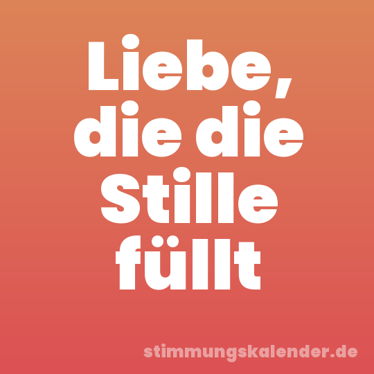 Liebe, die die Stille füllt
