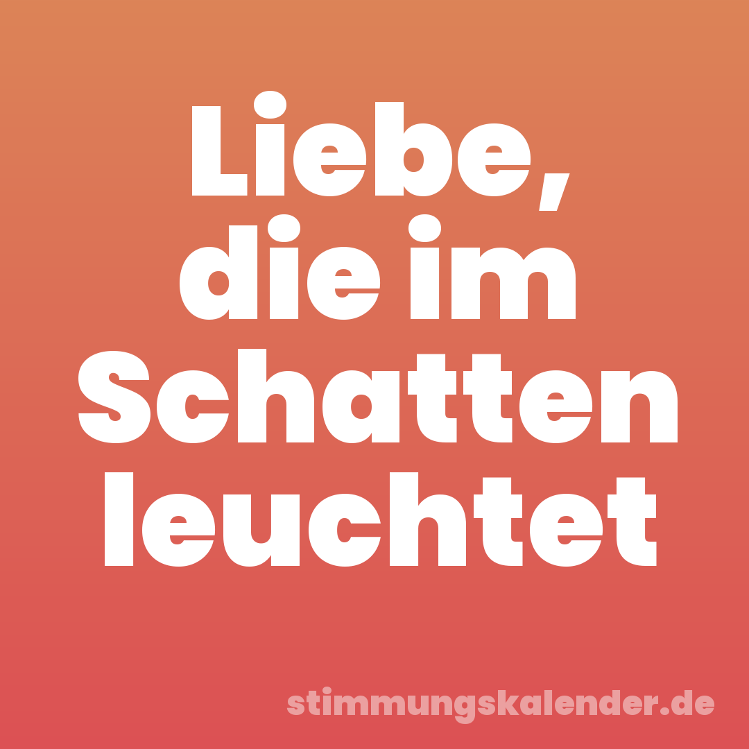 Liebe, die im Schatten leuchtet