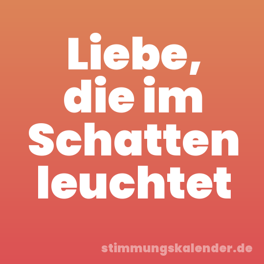 Liebe, die im Schatten leuchtet