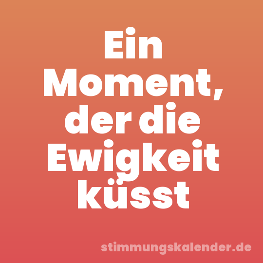 Ein Moment, der die Ewigkeit küsst