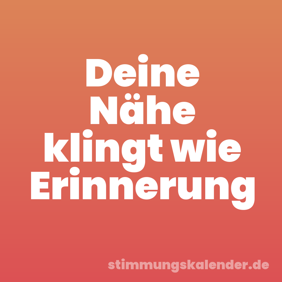 Deine Nähe klingt wie Erinnerung