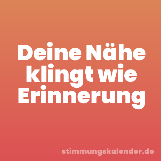 Deine Nähe klingt wie Erinnerung