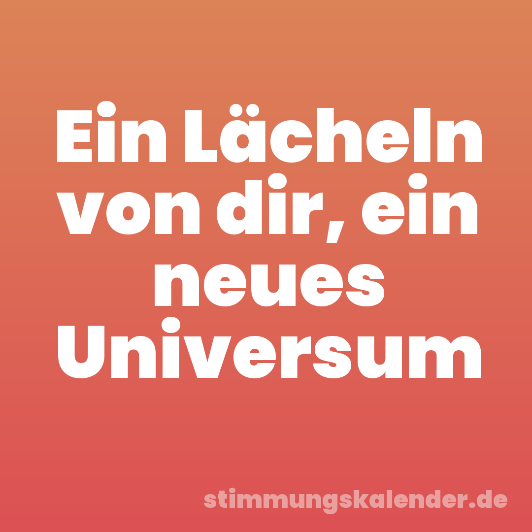 Ein Lächeln von dir, ein neues Universum