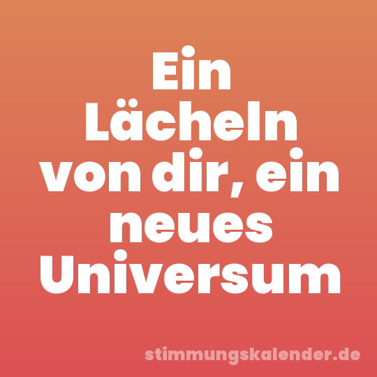 Ein Lächeln von dir, ein neues Universum