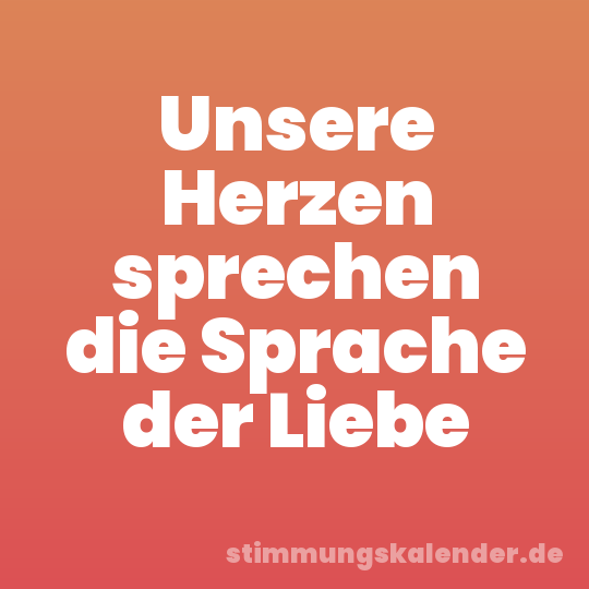 Unsere Herzen sprechen die Sprache der Liebe