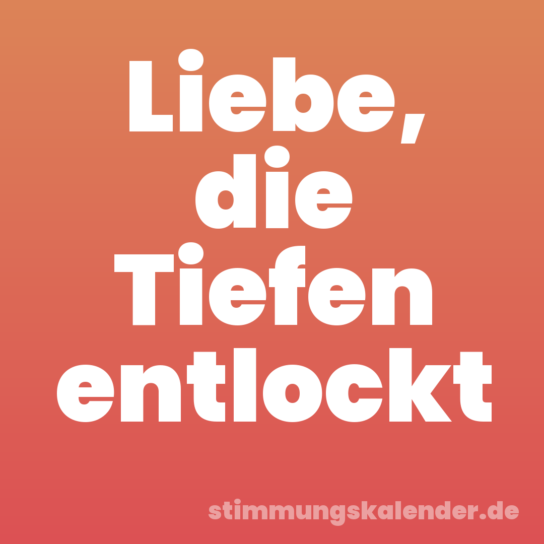 Liebe, die Tiefen entlockt