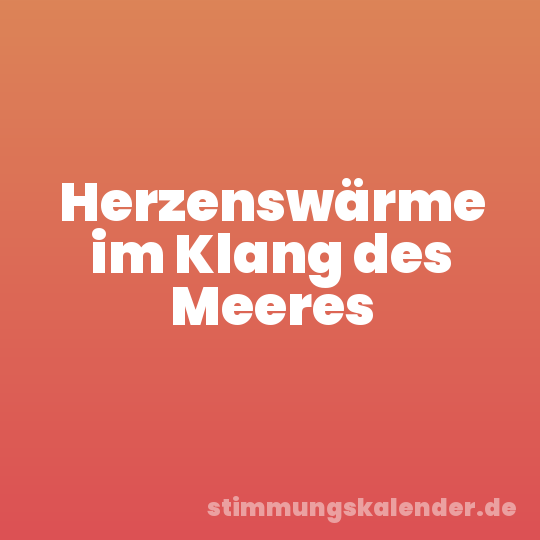 Herzenswärme im Klang des Meeres