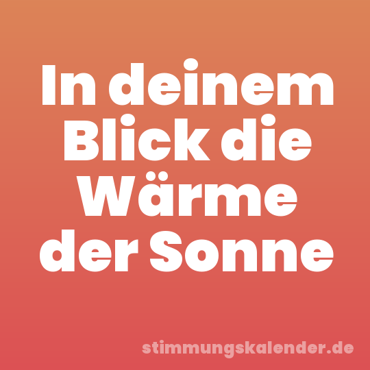In deinem Blick die Wärme der Sonne