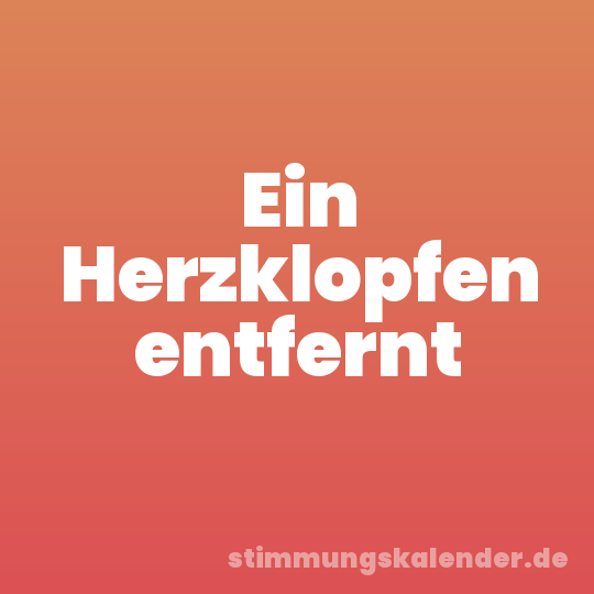 Ein Herzklopfen entfernt