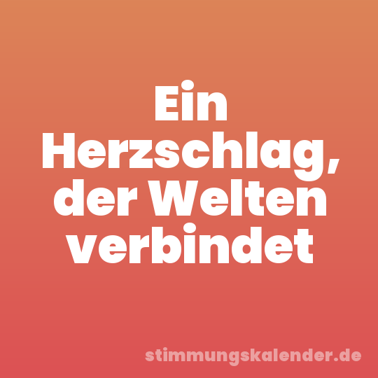 Ein Herzschlag, der Welten verbindet
