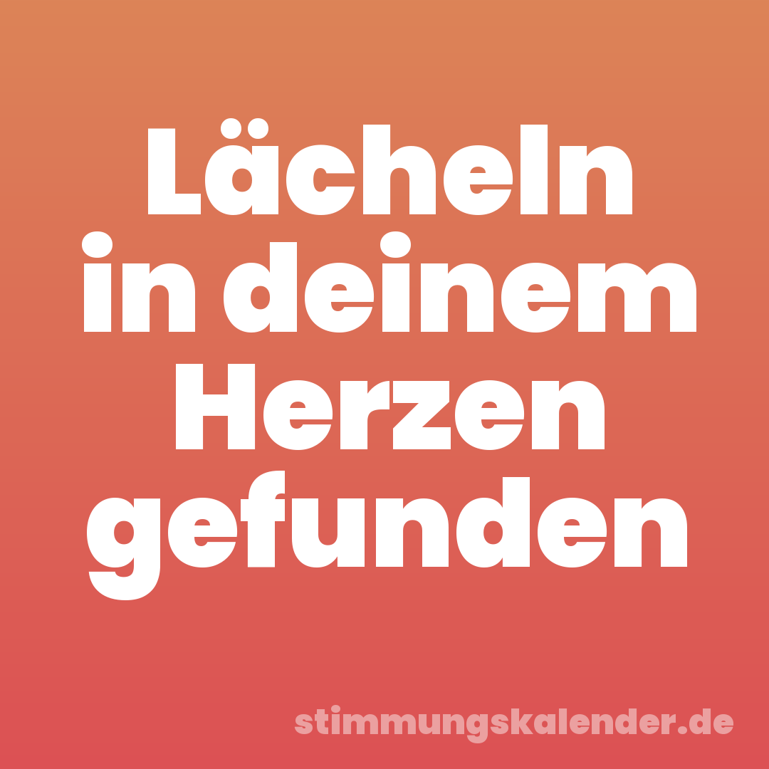 Lächeln in deinem Herzen gefunden