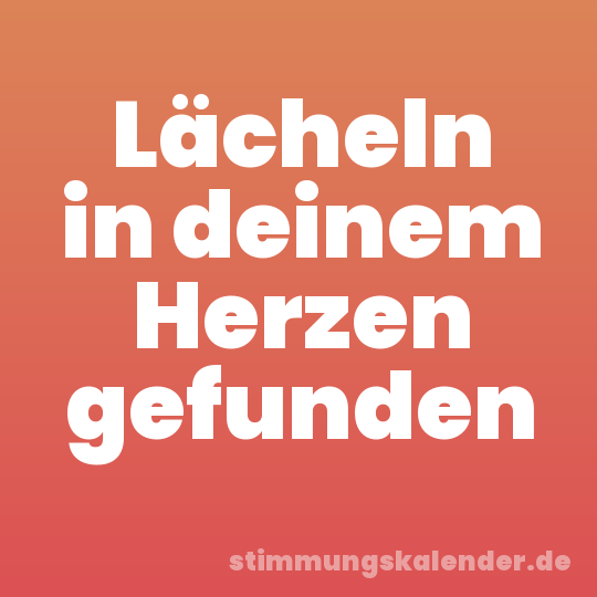Lächeln in deinem Herzen gefunden