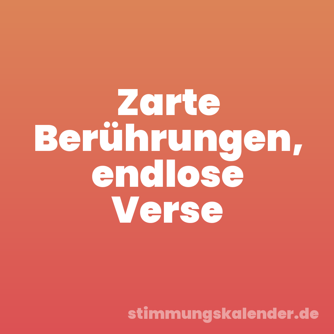 Zarte Berührungen, endlose Verse