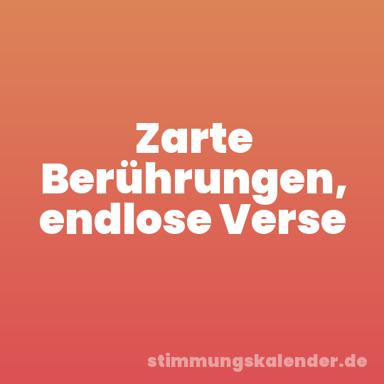 Zarte Berührungen, endlose Verse