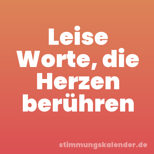 Leise Worte, die Herzen berühren