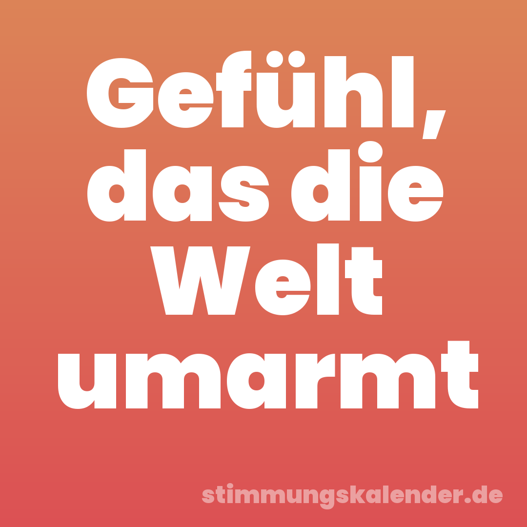Gefühl, das die Welt umarmt