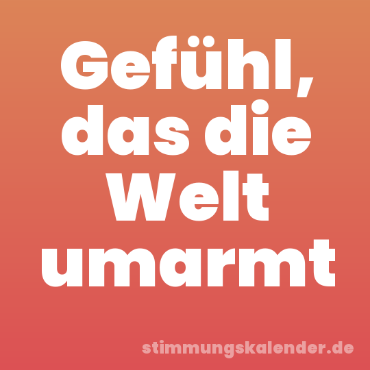 Gefühl, das die Welt umarmt