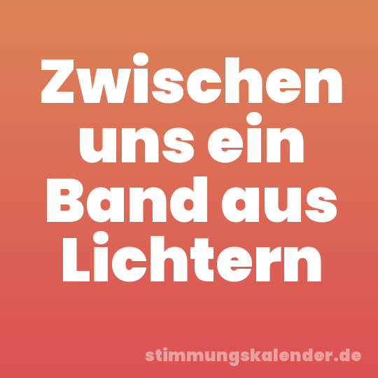 Zwischen uns ein Band aus Lichtern