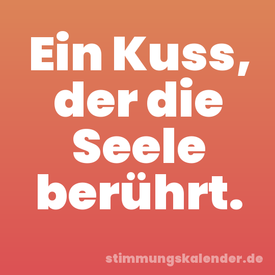 Ein Kuss, der die Seele berührt.