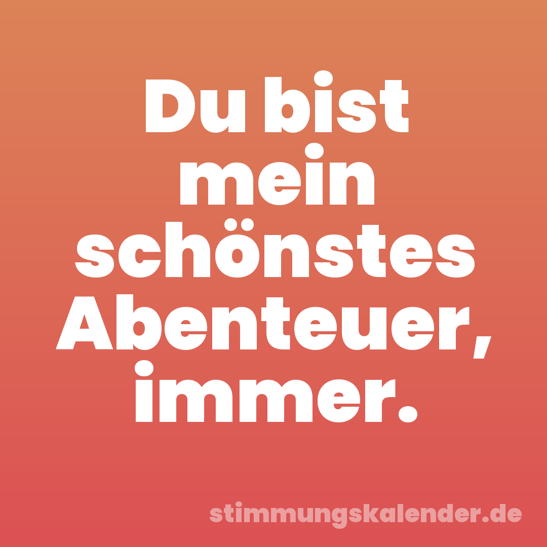 Du bist mein schönstes Abenteuer, immer.