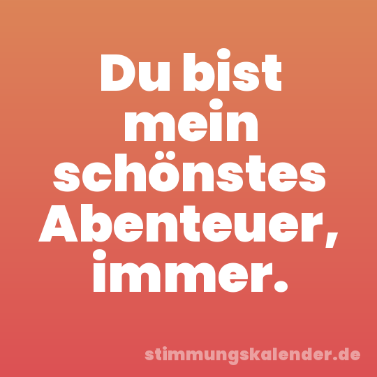 Du bist mein schönstes Abenteuer, immer.