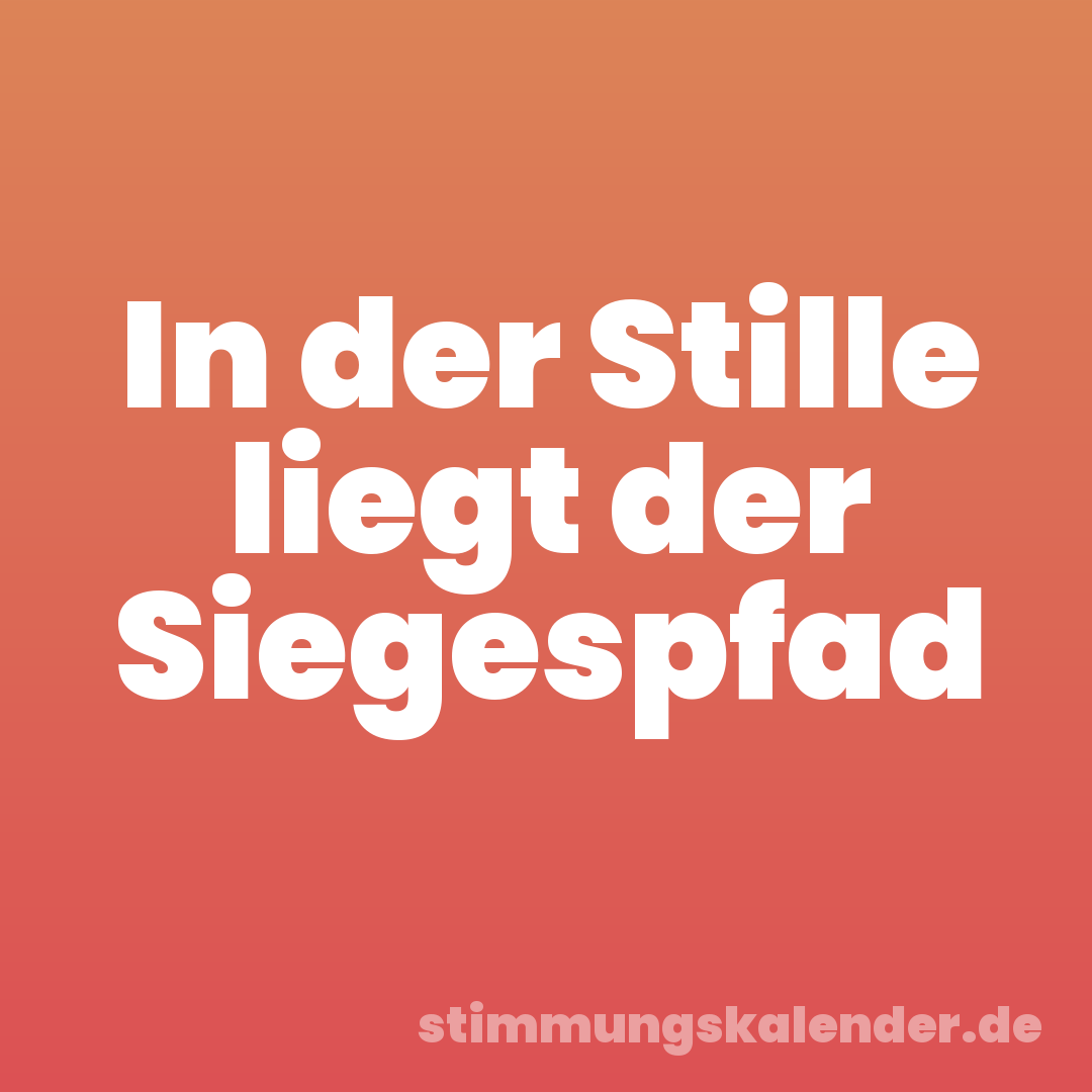 In der Stille liegt der Siegespfad