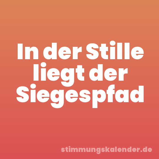 In der Stille liegt der Siegespfad