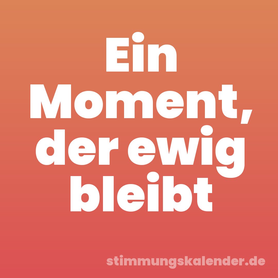 Ein Moment, der ewig bleibt