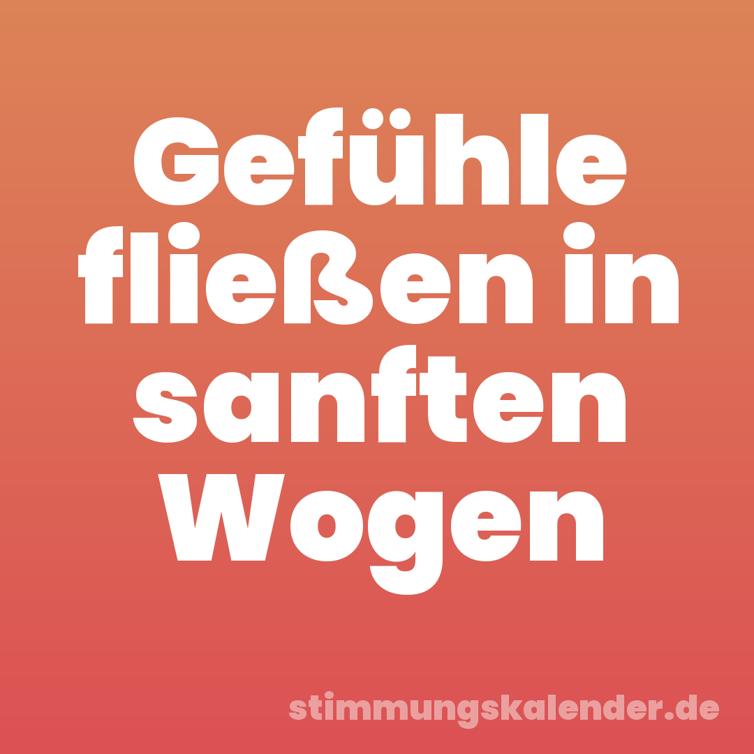 Gefühle fließen in sanften Wogen