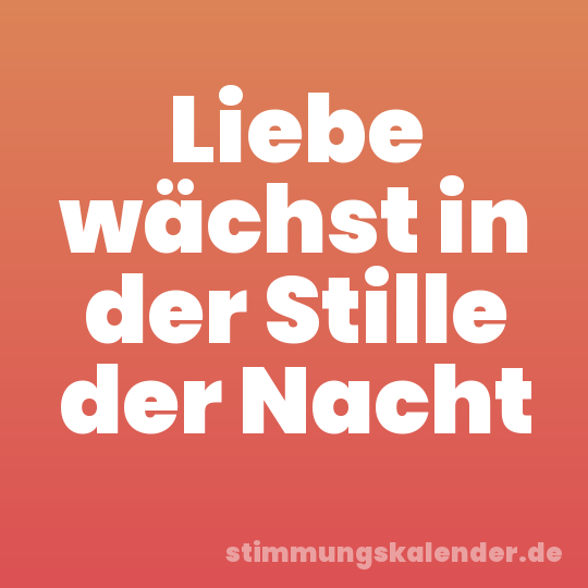 Liebe wächst in der Stille der Nacht