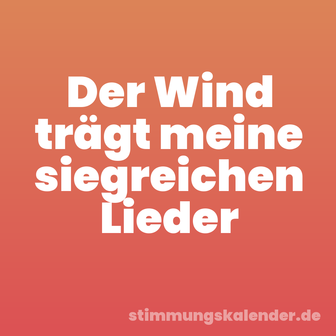 Der Wind trägt meine siegreichen Lieder