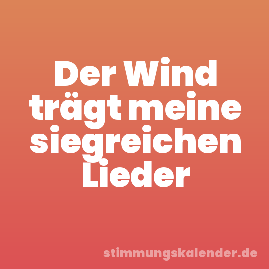 Der Wind trägt meine siegreichen Lieder