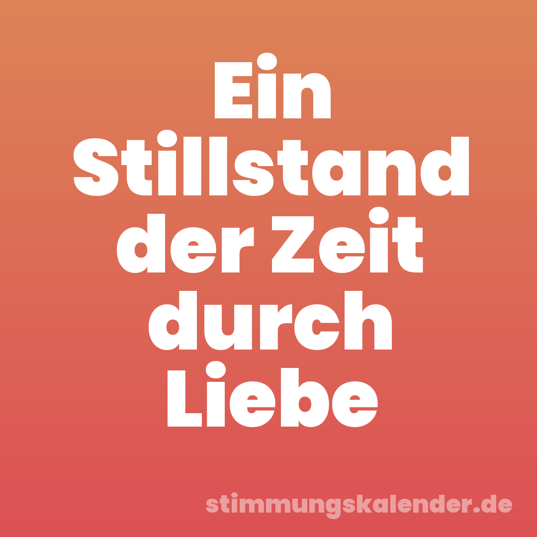 Ein Stillstand der Zeit durch Liebe
