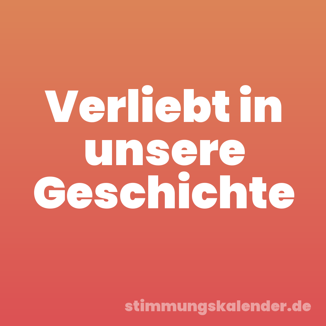 Verliebt in unsere Geschichte
