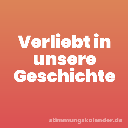 Verliebt in unsere Geschichte