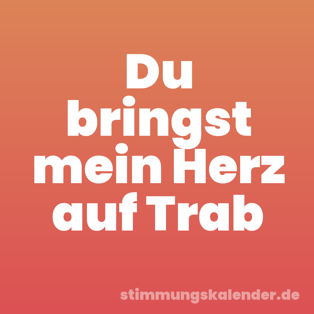 Du bringst mein Herz auf Trab