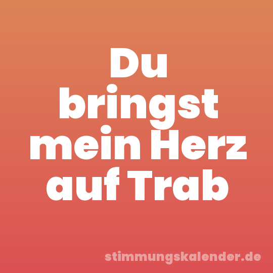 Du bringst mein Herz auf Trab