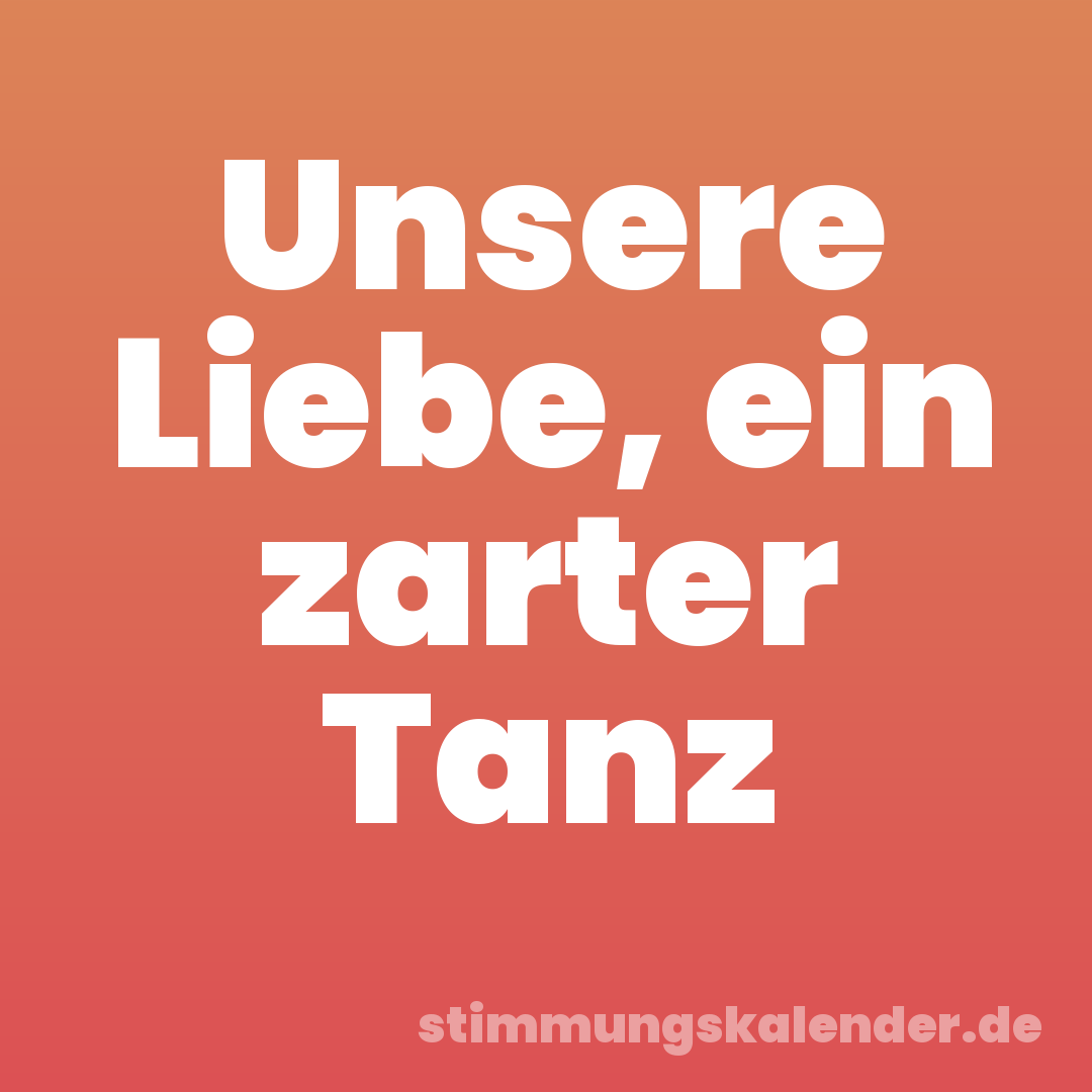 Unsere Liebe, ein zarter Tanz