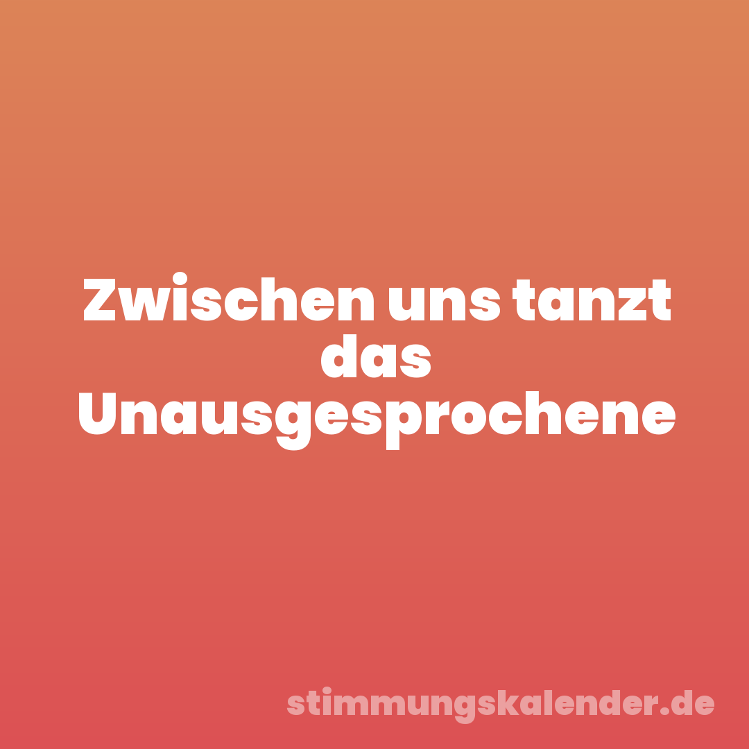 Zwischen uns tanzt das Unausgesprochene