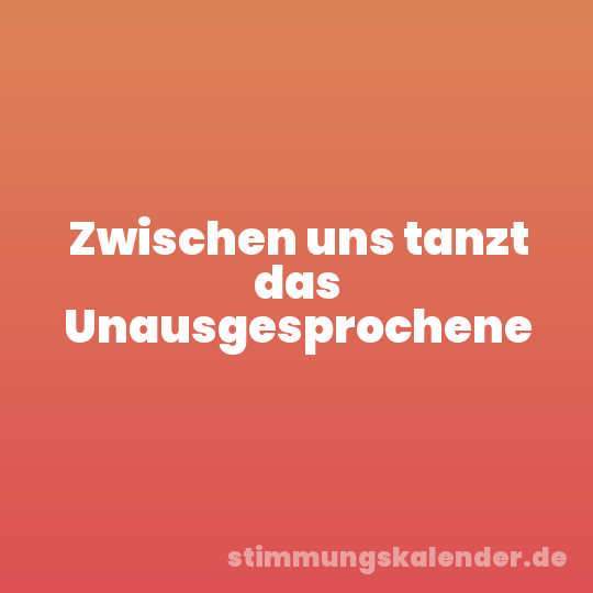 Zwischen uns tanzt das Unausgesprochene