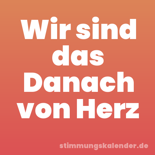 Wir sind das Danach von Herz