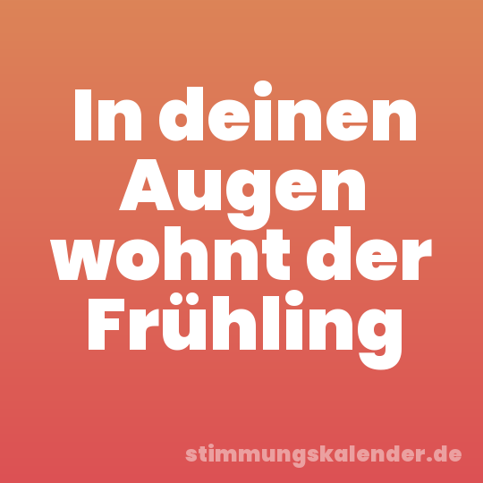 In deinen Augen wohnt der Frühling