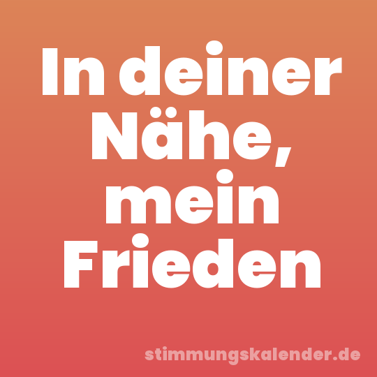 In deiner Nähe, mein Frieden