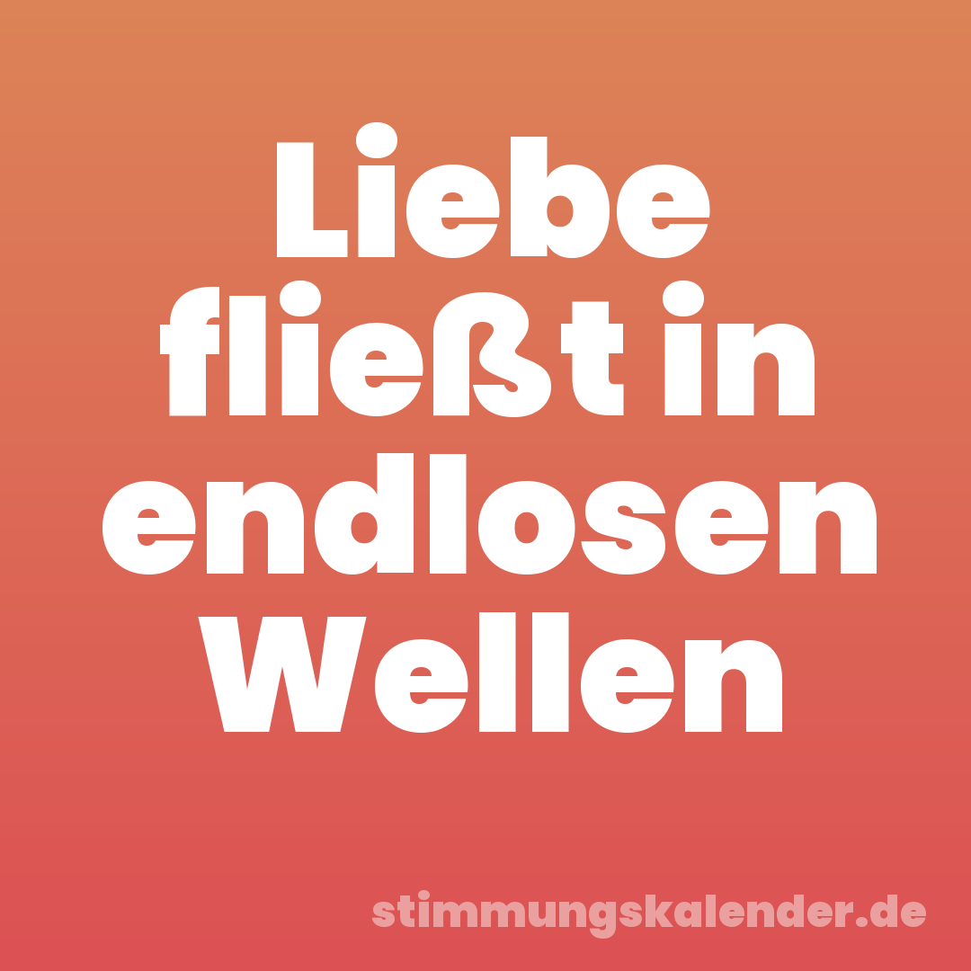 Liebe fließt in endlosen Wellen