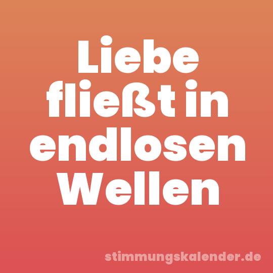 Liebe fließt in endlosen Wellen