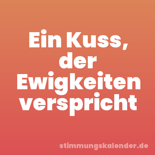 Ein Kuss, der Ewigkeiten verspricht
