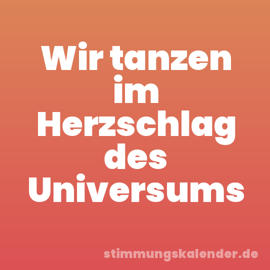 Wir tanzen im Herzschlag des Universums
