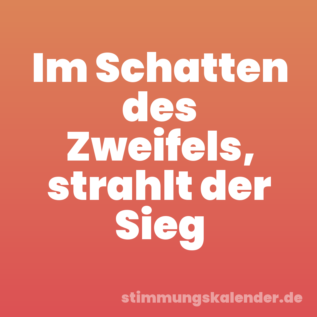 Im Schatten des Zweifels, strahlt der Sieg