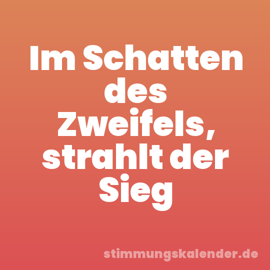 Im Schatten des Zweifels, strahlt der Sieg